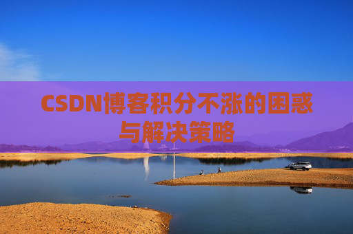 CSDN博客积分不涨的困惑与解决策略